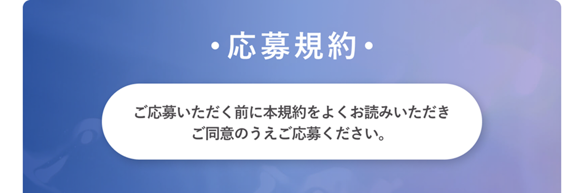 応募規約：ご応募いただく前に本規約をよくお読みいただきご同意のうえご応募ください