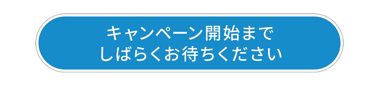 キャンペーン開始までしばらくお待ちください