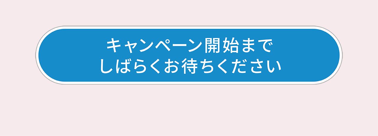 キャンペーン開始までしばらくお待ちください